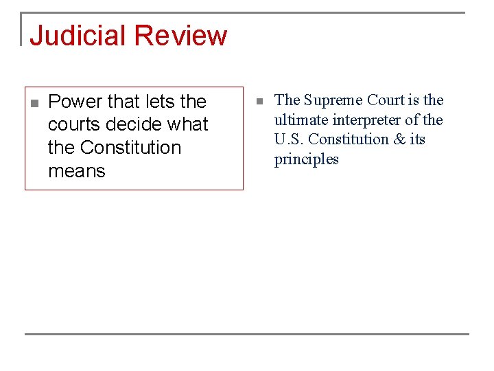 Judicial Review n Power that lets the courts decide what the Constitution means n