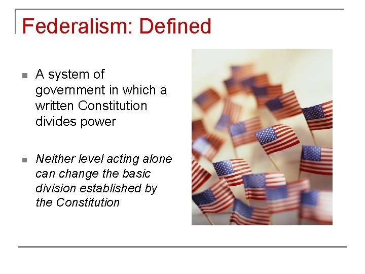 Federalism: Defined n A system of government in which a written Constitution divides power