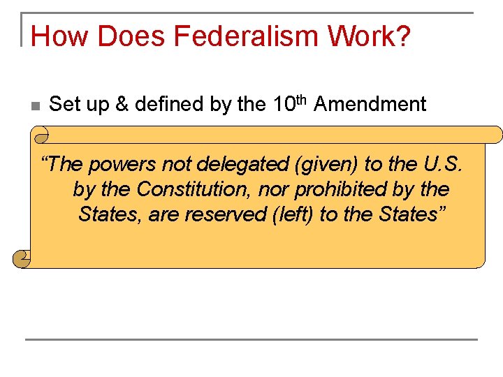 How Does Federalism Work? n Set up & defined by the 10 th Amendment