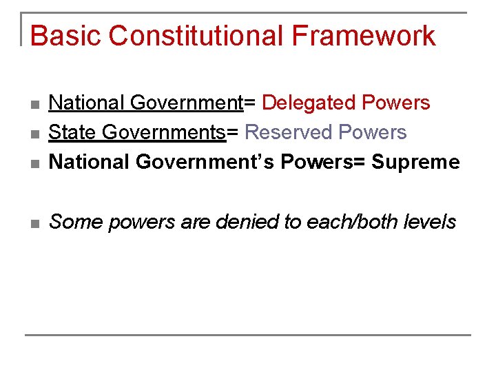 Basic Constitutional Framework n National Government= Delegated Powers State Governments= Reserved Powers National Government’s