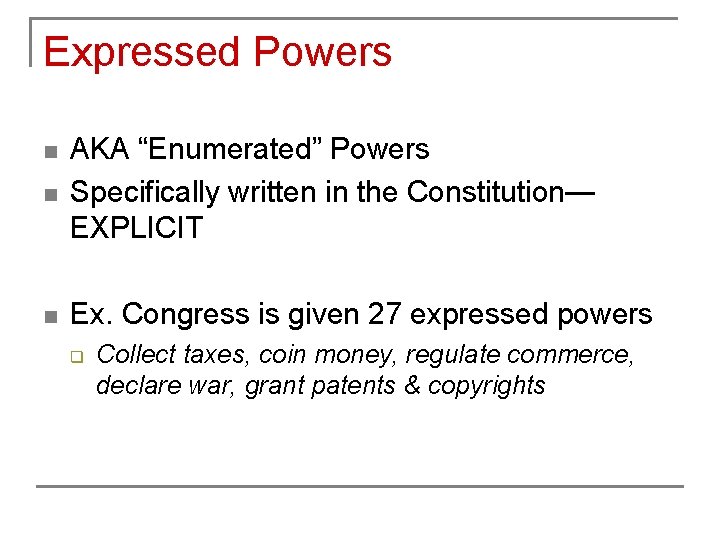 Expressed Powers n AKA “Enumerated” Powers Specifically written in the Constitution— EXPLICIT n Ex.