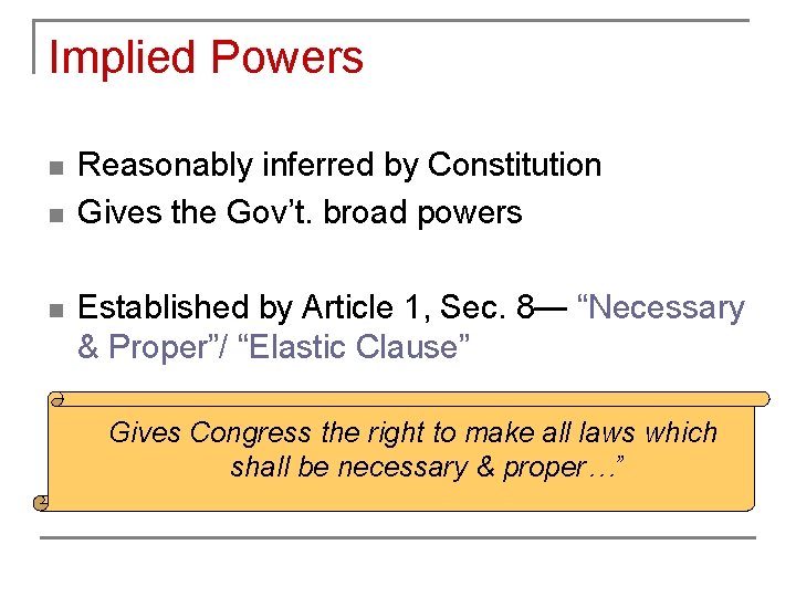 Implied Powers n n n Reasonably inferred by Constitution Gives the Gov’t. broad powers