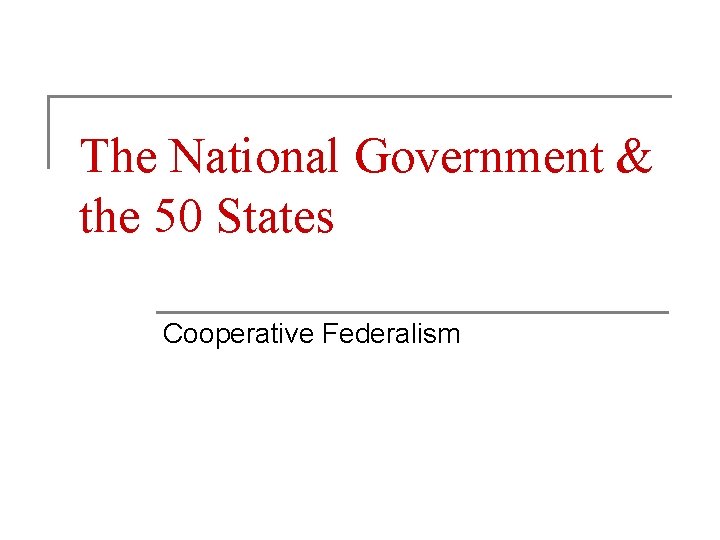 The National Government & the 50 States Cooperative Federalism 