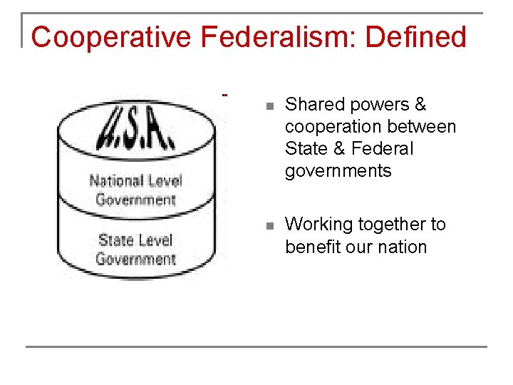 Cooperative Federalism: Defined n Shared powers & cooperation between State & Federal governments n