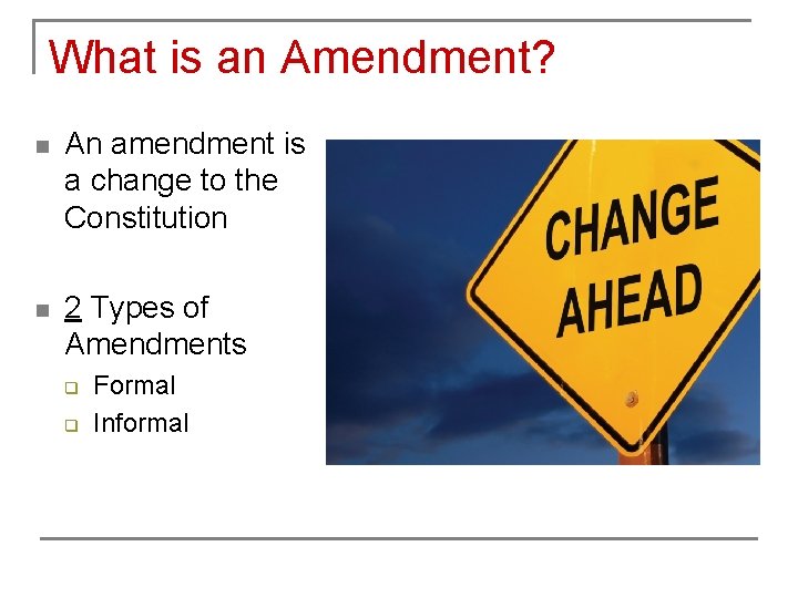 What is an Amendment? n An amendment is a change to the Constitution n