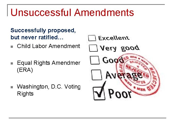 Unsuccessful Amendments Successfully proposed, but never ratified… n Child Labor Amendment n Equal Rights