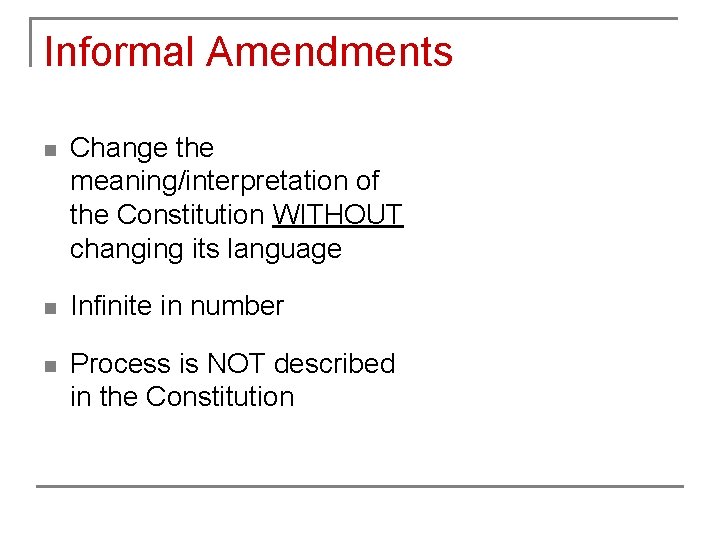 Informal Amendments n Change the meaning/interpretation of the Constitution WITHOUT changing its language n