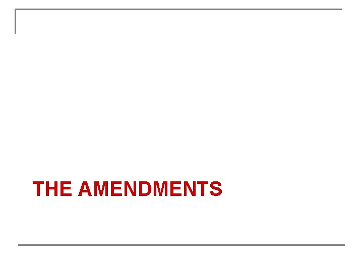 THE AMENDMENTS 