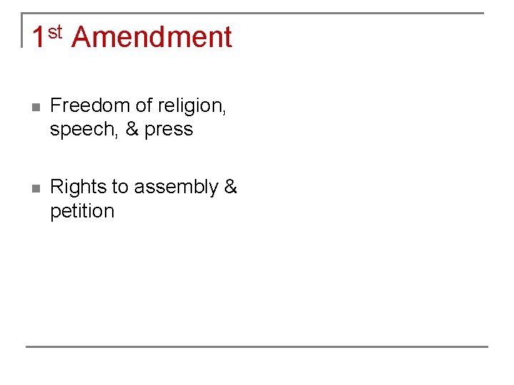 1 st Amendment n Freedom of religion, speech, & press n Rights to assembly