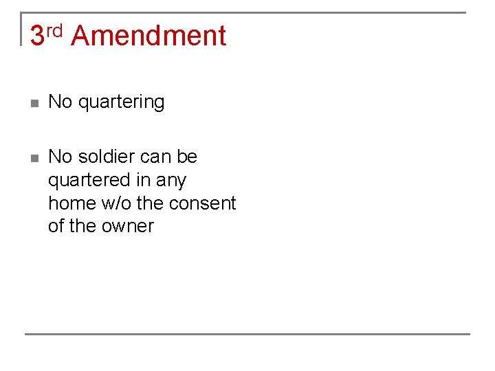 3 rd Amendment n No quartering n No soldier can be quartered in any