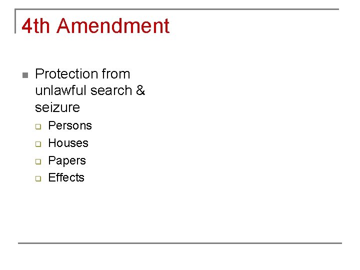 4 th Amendment n Protection from unlawful search & seizure q q Persons Houses