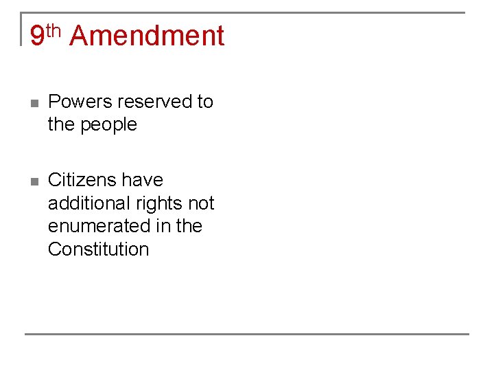 9 th Amendment n Powers reserved to the people n Citizens have additional rights