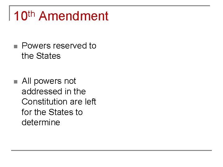 10 th Amendment n Powers reserved to the States n All powers not addressed