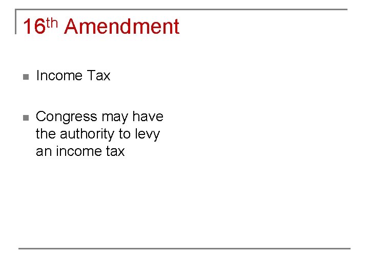16 th Amendment n Income Tax n Congress may have the authority to levy
