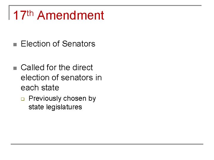 17 th Amendment n Election of Senators n Called for the direct election of