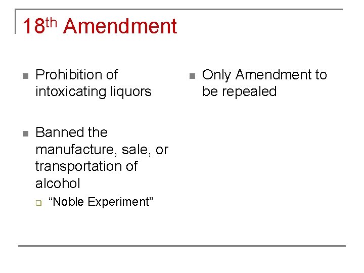 18 th Amendment n Prohibition of intoxicating liquors n Banned the manufacture, sale, or