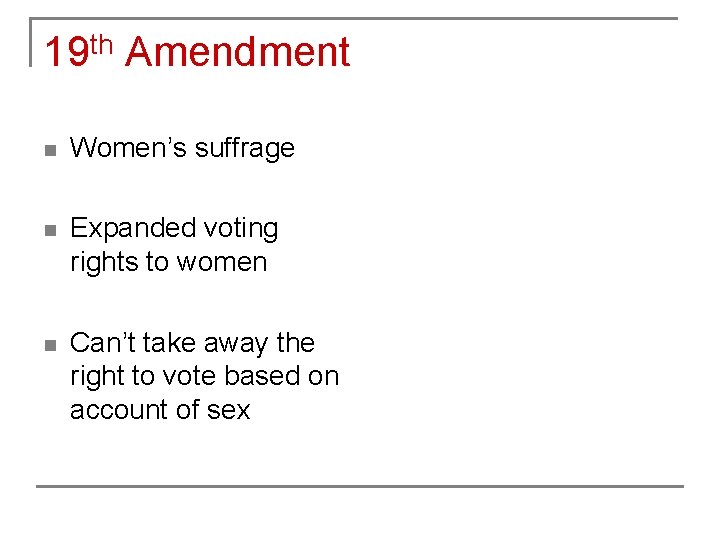 19 th Amendment n Women’s suffrage n Expanded voting rights to women n Can’t
