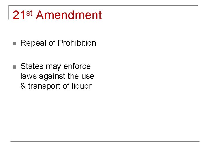 21 st Amendment n Repeal of Prohibition n States may enforce laws against the