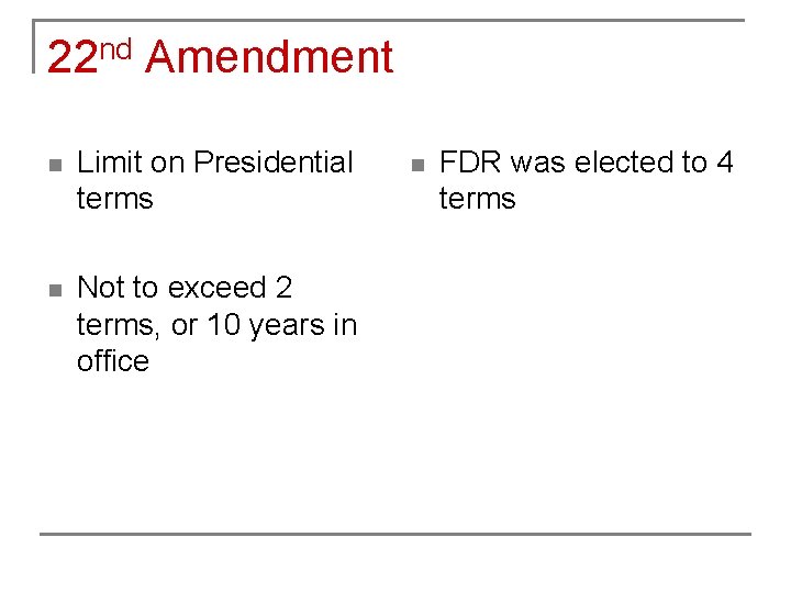 22 nd Amendment n Limit on Presidential terms n Not to exceed 2 terms,