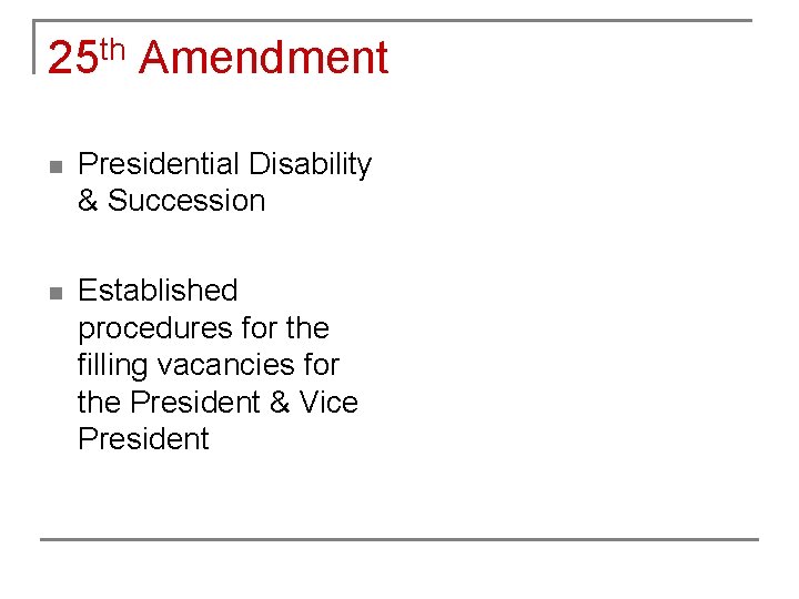 25 th Amendment n Presidential Disability & Succession n Established procedures for the filling