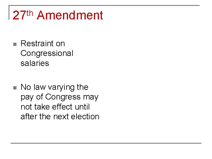 27 th Amendment n Restraint on Congressional salaries n No law varying the pay