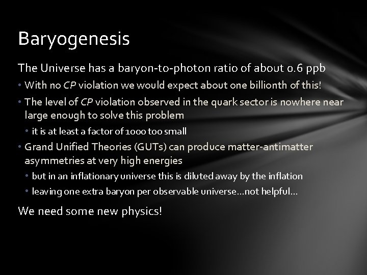 Baryogenesis The Universe has a baryon-to-photon ratio of about 0. 6 ppb • With