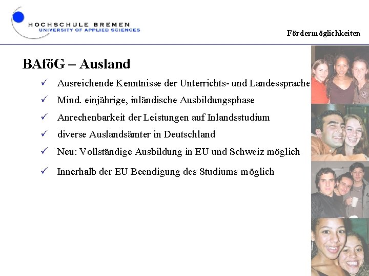 Fördermöglichkeiten BAföG – Ausland ü Ausreichende Kenntnisse der Unterrichts- und Landessprache ü Mind. einjährige,