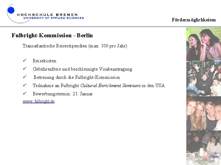 Fördermöglichkeiten Fulbright-Kommission - Berlin Transatlantische Reisestipendien (max. 100 pro Jahr) ü Reisekosten ü Gebührenfreie