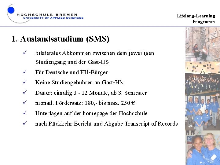 Lifelong-Learning Programm 1. Auslandsstudium (SMS) ü bilaterales Abkommen zwischen dem jeweiligen Studiengang und der
