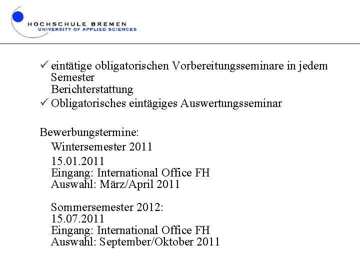ü eintätige obligatorischen Vorbereitungsseminare in jedem Semester Berichterstattung ü Obligatorisches eintägiges Auswertungsseminar Bewerbungstermine: Wintersemester