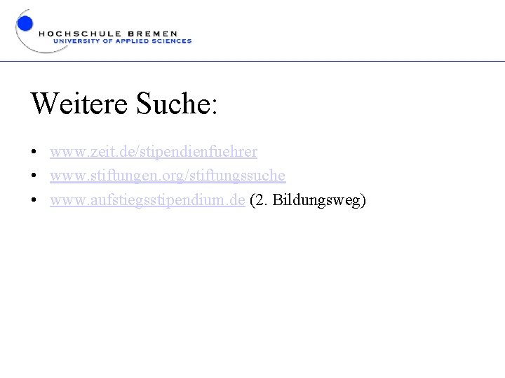 Weitere Suche: • www. zeit. de/stipendienfuehrer • www. stiftungen. org/stiftungssuche • www. aufstiegsstipendium. de