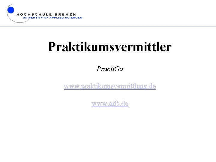 Praktikumsvermittler Practi. Go www. praktikumsvermittlung. de www. aifs. de 