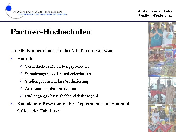 Auslandsaufenthalte Studium/Praktikum Partner-Hochschulen Ca. 300 Kooperationen in über 70 Ländern weltweit • Vorteile ü