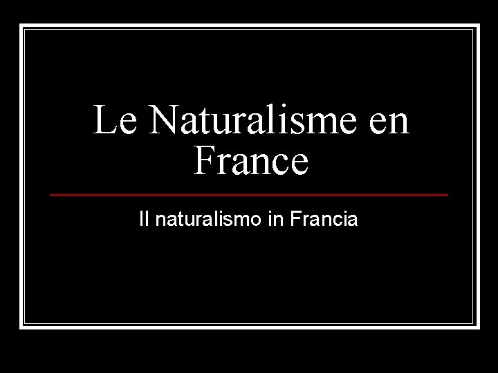 Le Naturalisme en France Il naturalismo in Francia 
