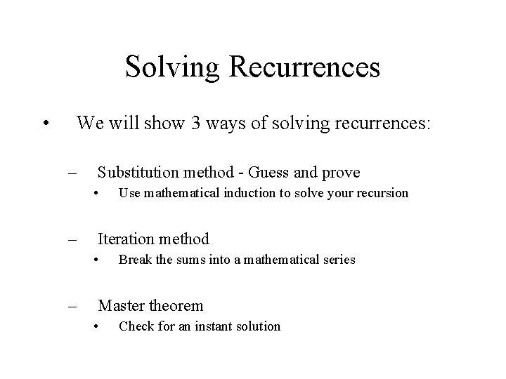 Solving Recurrences • We will show 3 ways of solving recurrences: – Substitution method