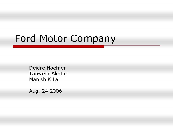 Ford Motor Company Deidre Hoefner Tanweer Akhtar Manish K Lal Aug. 24 2006 
