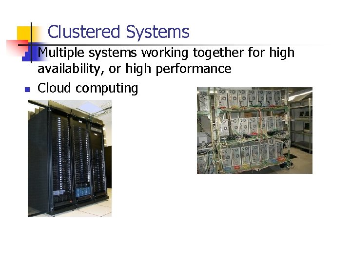Clustered Systems n n Multiple systems working together for high availability, or high performance