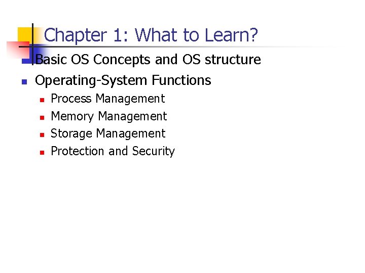 Chapter 1: What to Learn? n n Basic OS Concepts and OS structure Operating-System