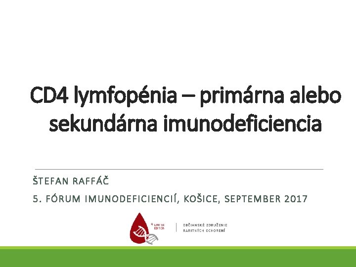 CD 4 lymfopénia – primárna alebo sekundárna imunodeficiencia ŠTEFAN R A FFÁČ 5. FÓRUM