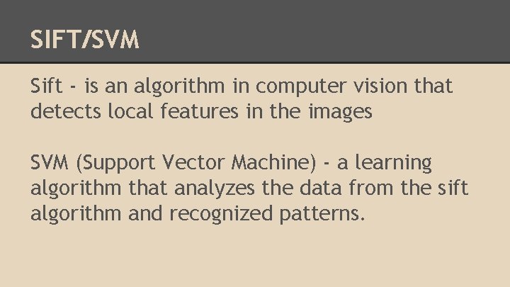 SIFT/SVM Sift - is an algorithm in computer vision that detects local features in