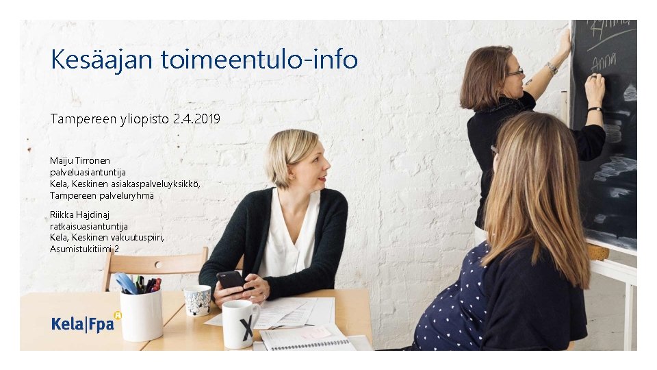 Kesäajan toimeentulo-info Tampereen yliopisto 2. 4. 2019 Maiju Tirronen palveluasiantuntija Kela, Keskinen asiakaspalveluyksikkö, Tampereen