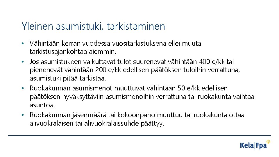 Yleinen asumistuki, tarkistaminen • Vähintään kerran vuodessa vuositarkistuksena ellei muuta tarkistusajankohtaa aiemmin. • Jos