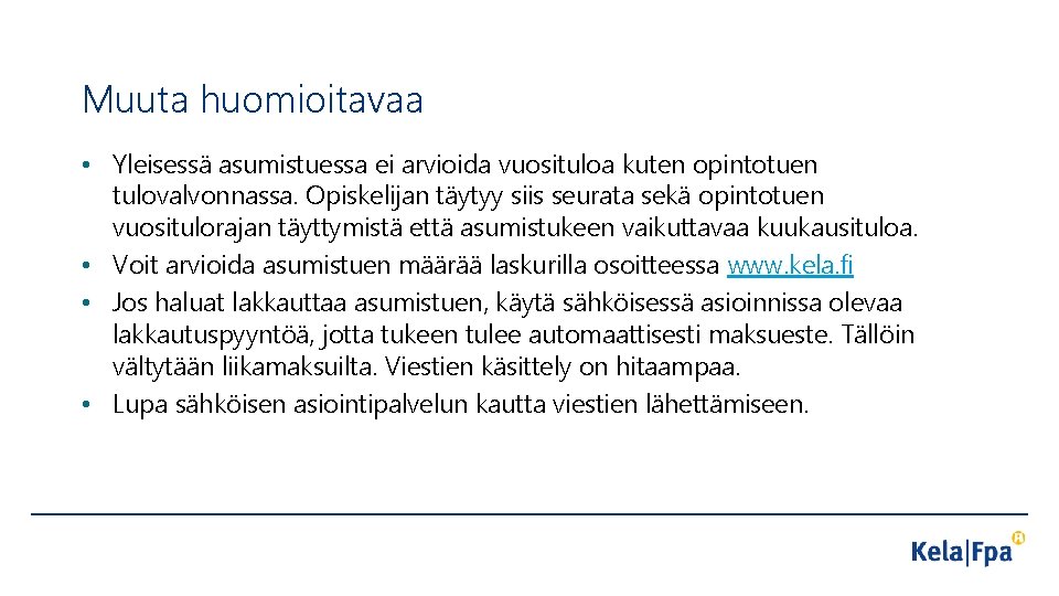 Muuta huomioitavaa • Yleisessä asumistuessa ei arvioida vuosituloa kuten opintotuen tulovalvonnassa. Opiskelijan täytyy siis