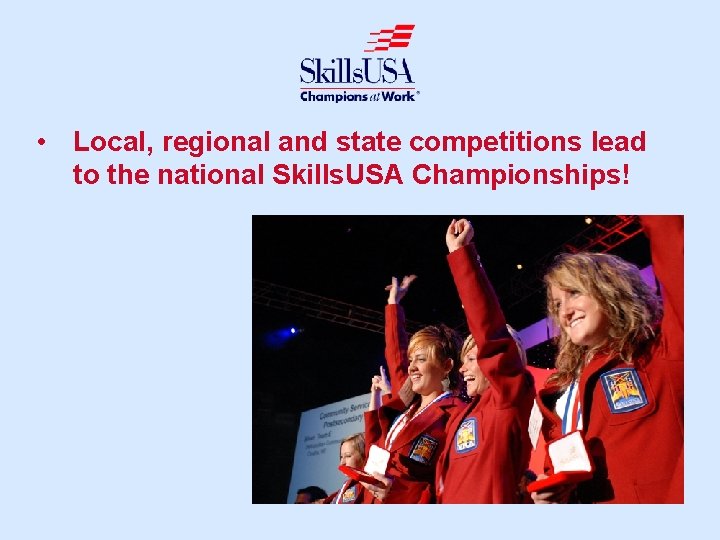  • Local, regional and state competitions lead to the national Skills. USA Championships!