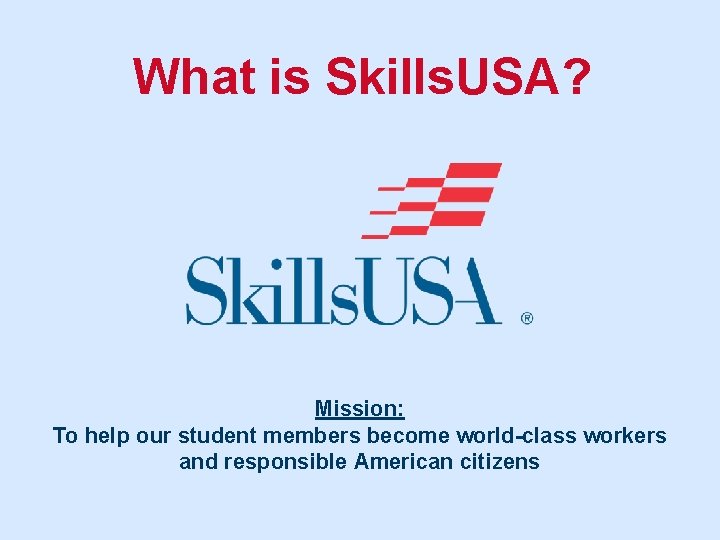 What is Skills. USA? Mission: To help our student members become world-class workers and