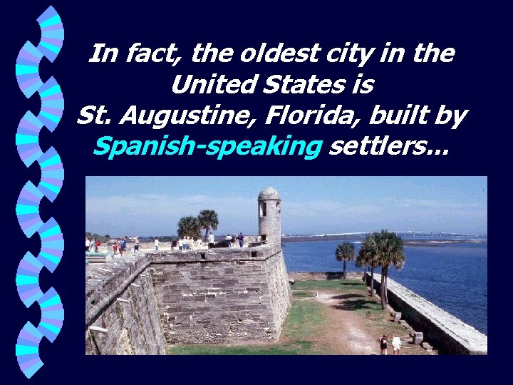 In fact, the oldest city in the United States is St. Augustine, Florida, built
