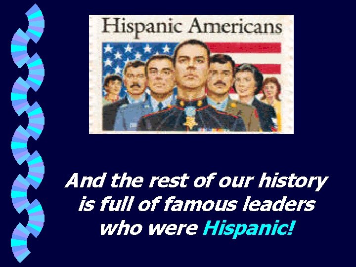 And the rest of our history is full of famous leaders who were Hispanic!