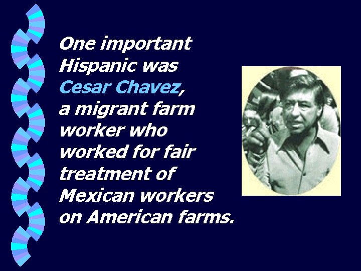 One important Hispanic was Cesar Chavez, a migrant farm worker who worked for fair