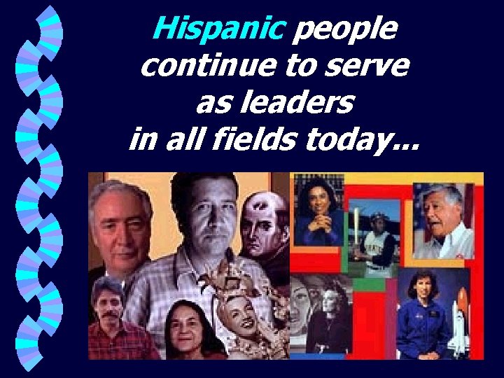 Hispanic people continue to serve as leaders in all fields today. . . 