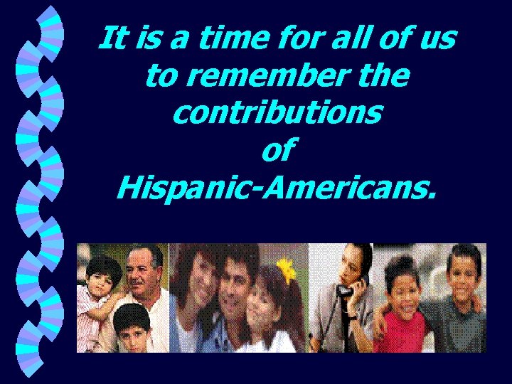 It is a time for all of us to remember the contributions of Hispanic-Americans.